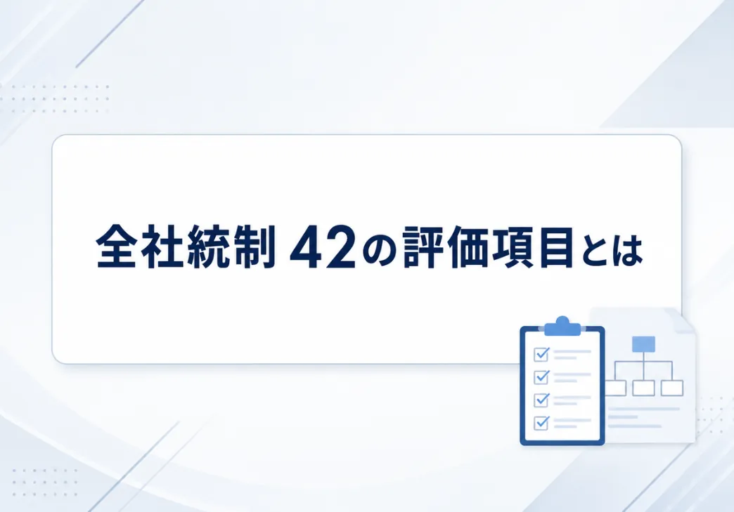 全社的な内部統制に関する42の評価項目例とは？実施基準の具体的な内容を紹介