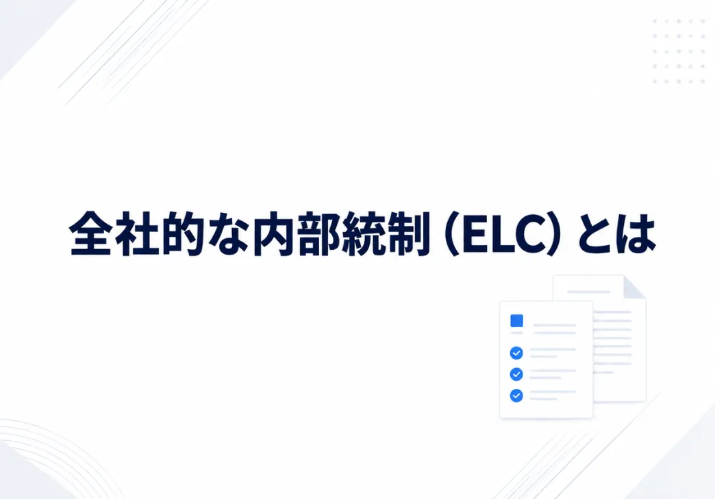 全社的な内部統制（ELC）とは？評価方法・CLC/PLCとの違いを解説